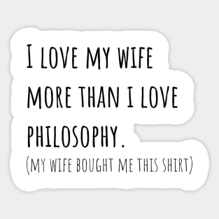 I love my wife more than i love philosophy Sticker